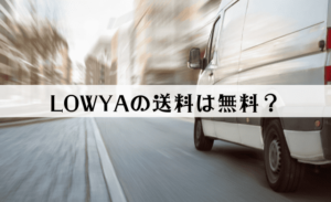 LOWYA（ロウヤ）の送料無料キャンペーンとは？送料がかかる家具はある