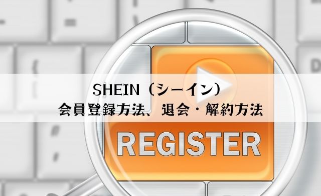 SHEIN（シーイン）の会員登録と退会・解約の方法を1分で説明