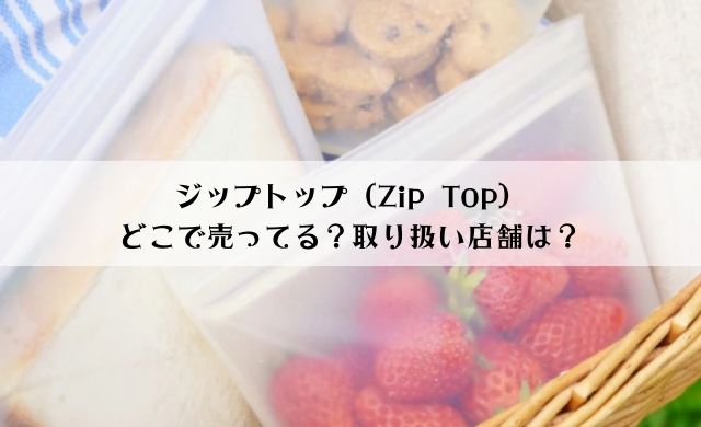 口コミ ジップトップ Zip Top はどこで売ってる 店舗はある ヤバインテリア