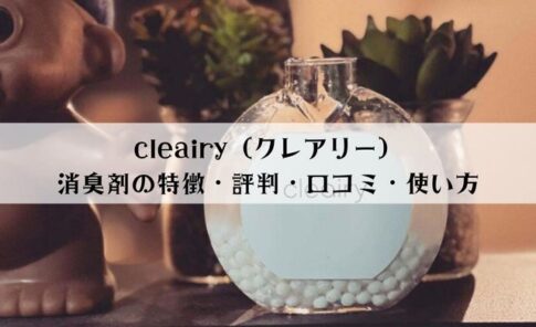 cleairy（クレアリー）消臭剤の特徴・口コミ・評判・使い方を徹底解説