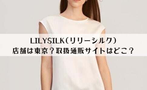 LILYSILK(リリーシルク)の店舗は東京にある？取扱通販サイトはどこ？
