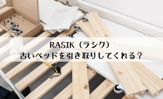 RASIK（ラシク）は古いベッドを引き取りしてくれる？
