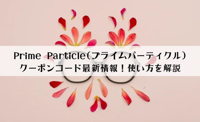 Prime Particle(プライムパーティクル)のクーポン最新情報！30％OFFクーポンコードの使い方
