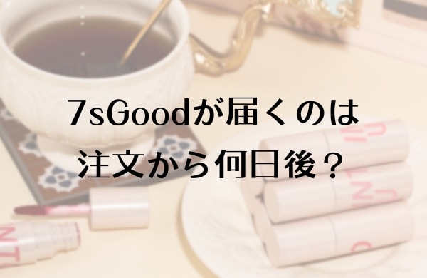 7sGoodはいつ届く？何日かかる？