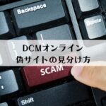 DCMオンラインの偽サイトとは？見分け方を解説