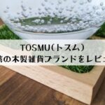 限定クーポンあり！台湾の木製雑貨ブランドTOSMU(トスム)をレビュー！口コミ・評判は良い？