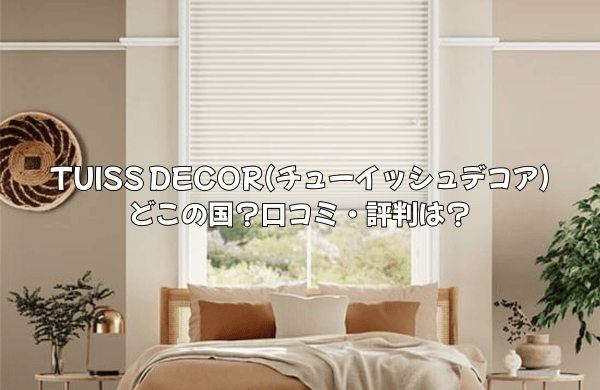 【完全ガイド】TUISS DECOR(チューイッシュデコア)はどこの国？口コミ・評判は？英国品質のオーダーメイドカーテン＆ブラインドの魅力を徹底解説