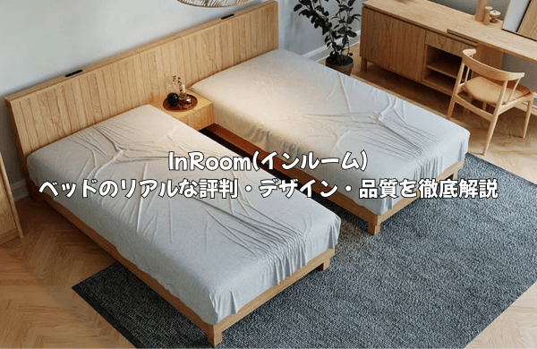 InRoom(インルーム)ベッドのリアルな評判は？デザイン・品質・賢い選び方を徹底解説