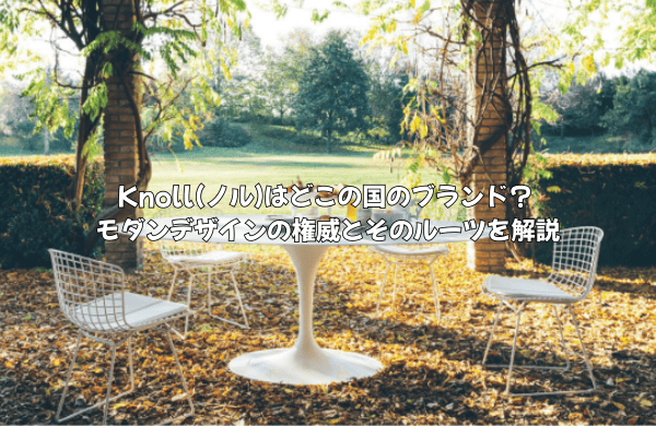 Knoll(ノル)はどこの国のブランド？ モダンデザインの権威とそのルーツを解説