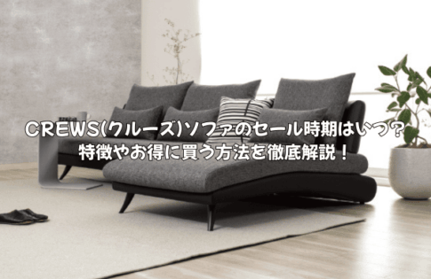 CREWS(クルーズ)ソファのセール時期はいつ？特徴やお得に買う方法を徹底解説！